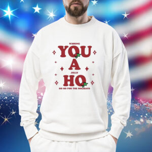 Wishing You A Jolly Ho Shirts Sweat