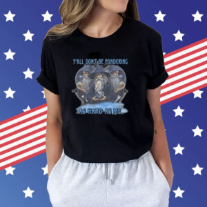 Y’all Don’t Be Pondering As Hard As Me Shirts