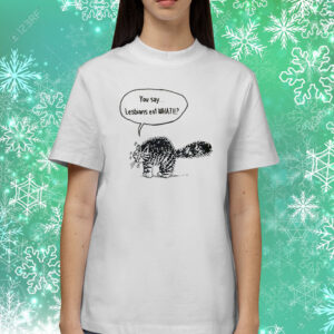 You Say Lesbians Eat What Cat Shirts