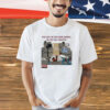 You can’t be too good looking or too well equipped shirt