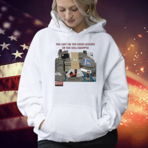 You can’t be too good looking or too well equipped hoodie