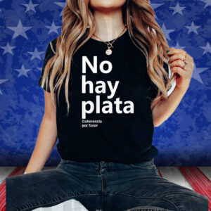 No Hay Plata Coherencia Por Favor Shirt