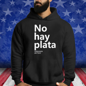 No Hay Plata Coherencia Por Favor Shirt