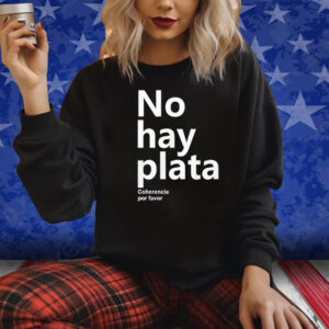 No Hay Plata Coherencia Por Favor Shirt