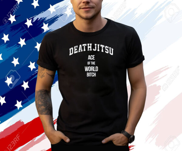 Death Jitsu Ace Of The World Bitch Shirt