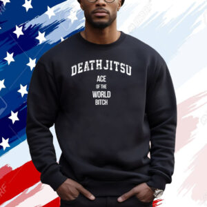 Death Jitsu Ace Of The World Bitch Shirt