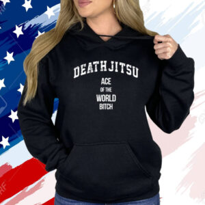 Death Jitsu Ace Of The World Bitch Shirt
