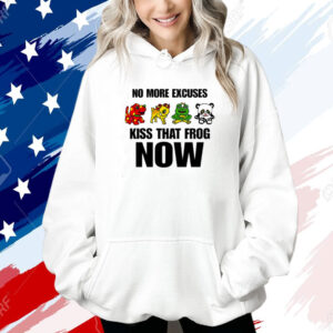 No More Excuses Kiss That Frog Now Shirt