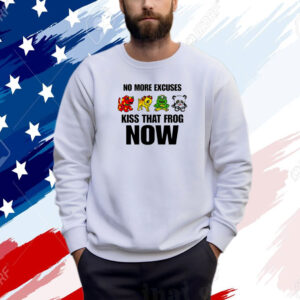 No More Excuses Kiss That Frog Now Shirt