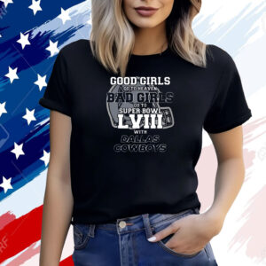 Good Girls Go To Heaven Bad Girls Go To Super Bowl Lviii With Cowboys Shirt