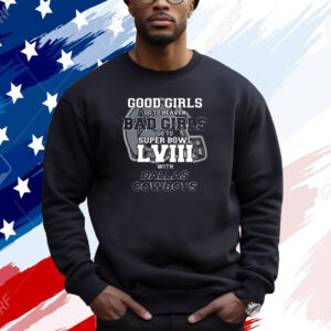 Good Girls Go To Heaven Bad Girls Go To Super Bowl Lviii With Cowboys Shirt