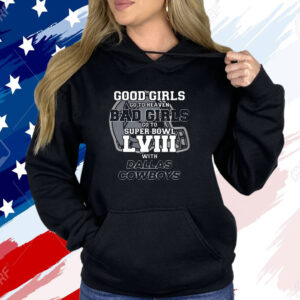 Good Girls Go To Heaven Bad Girls Go To Super Bowl Lviii With Cowboys Shirt
