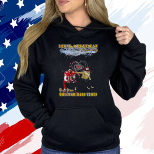 Patrick Mahomes Being A True Fan Is Supporting Your Team Through Hard Times Chiefs Shirt