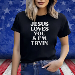 Rev Sarah Jesus Loves You And I’m Tryin Shirt