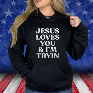 Rev Sarah Jesus Loves You And I’m Tryin Shirt