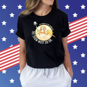 Bluey Pick Yourself Up Dust Yourself Off The Show Must Go On Shirt