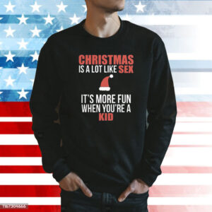 Christmas Is A Lot Like Sex It’s More Fun When You’re A Kid TShirts