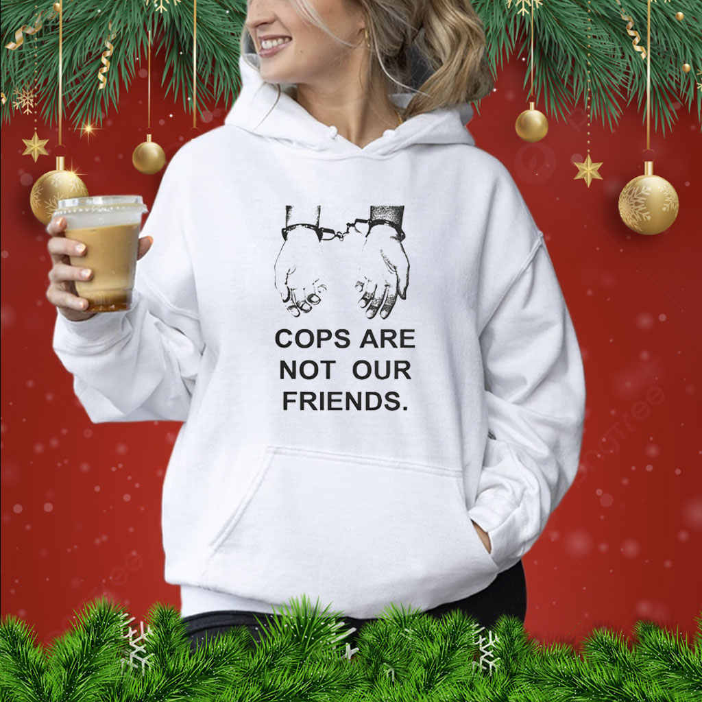 Cops Are Not Our Friends Hoodie