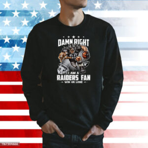 Damn Right I Am A Raiders Fan Win Or Lose Sweatshirt