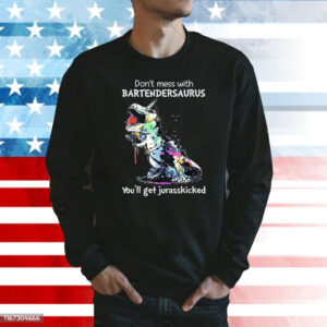 Don’t Mess With Bartendersaurus You’ll Get Jurasskicked Sweatshirt