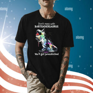 Don’t Mess With Bartendersaurus You’ll Get Jurasskicked T-Shirts