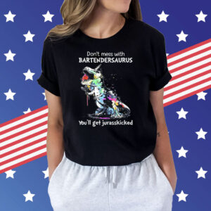 Don’t Mess With Bartendersaurus You’ll Get Jurasskicked T-Shirt