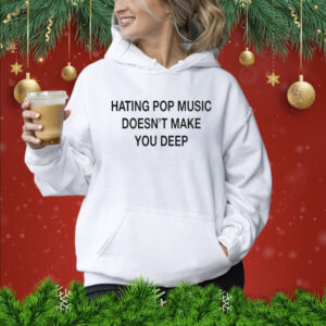 Hating Pop Music Doesn’t Make You Deep Hoodie