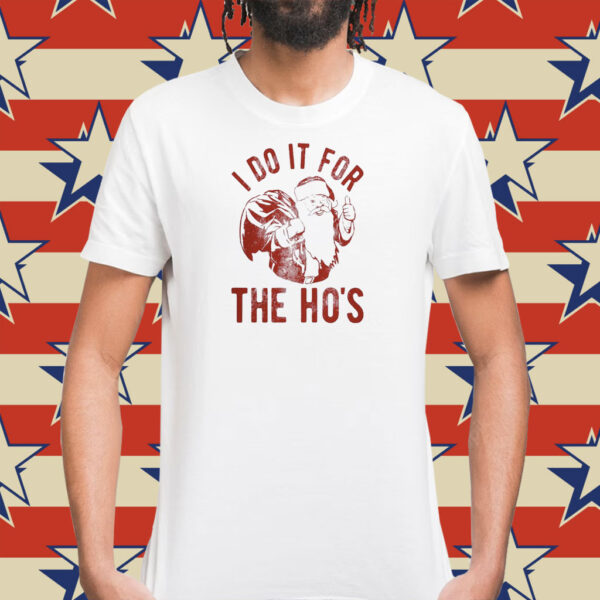 I Do It For The Ho’s Shirts
