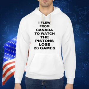 I Flew From Canada To Watch The Pistons Lose 28 Games TShirt