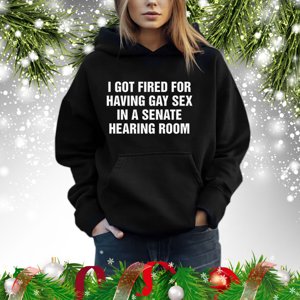 I Got Fired For Having Gay Sex In A Senate Hearing Room Shirt