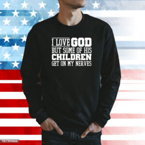 I Love God But Some Of His Children Get On My Nerves Sweatshirt