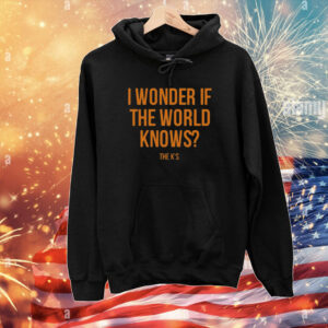 I Wonder If The World Knows T-Shirts
