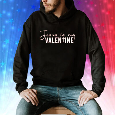 Jesus Is My Valentine T-Hoodie
