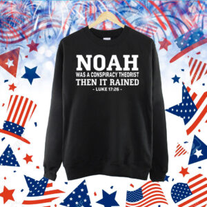 Mr Fast Noah Was A Conspiracy Theorist Then It Rained Luke 17 26 TShirt