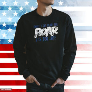 Once You Hear The Roar It’s Too Late Hoodie
