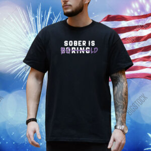 Sober Is Boring Bold Shirt