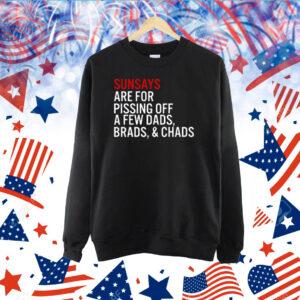 Sundays Are For Pissing Off A Few Dads Brads And Chads TShirt