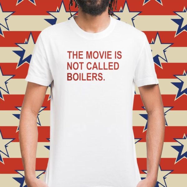 The Movie Is Not Called Boilers Shirts