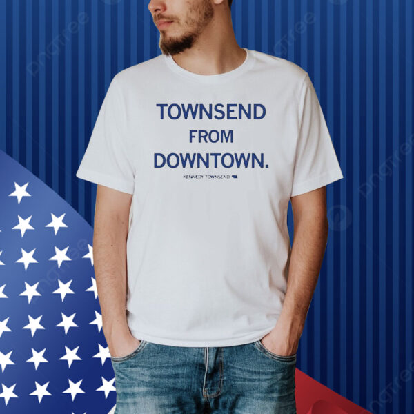 Townsend From Downtown Kennedy Townsend Shirt