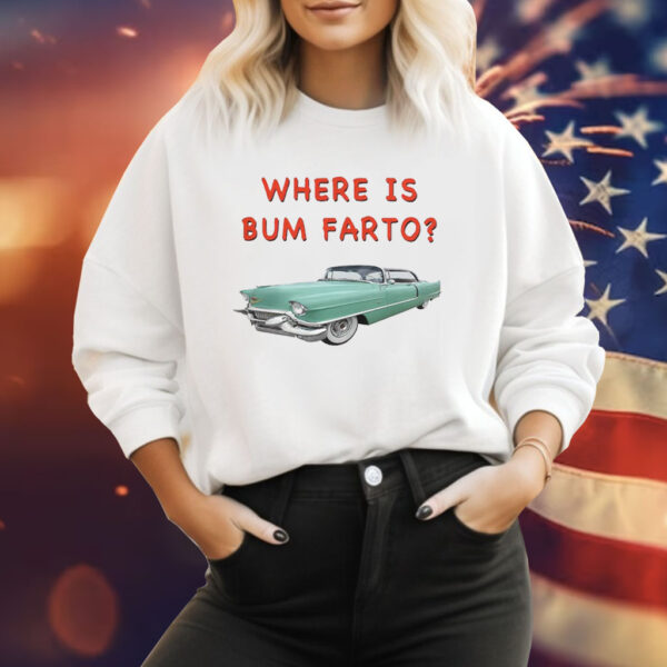 Where Is Bum Farto Sweatshirt