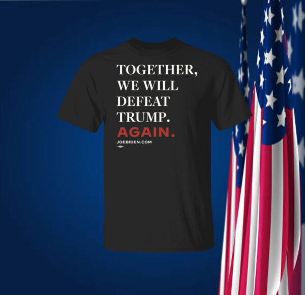 Joe Biden Together We Will Defeat Trump Again T-Shirt