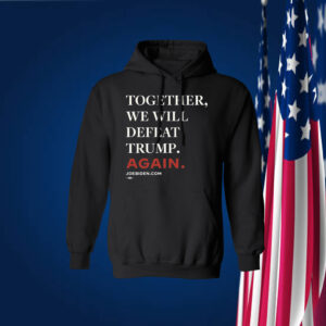 Joe Biden Together We Will Defeat Trump Again Hoodie