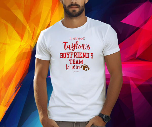 I Just Want Taylors Boyfriend’s Team To Win Taylor Swift Travis Kelce 2024 Shirt