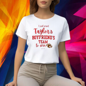 I Just Want Taylors Boyfriend’s Team To Win Taylor Swift Travis Kelce 2024 Shirt