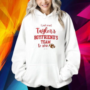 I Just Want Taylors Boyfriend’s Team To Win Taylor Swift Travis Kelce 2024 Shirt
