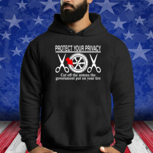 Protect Your Privacy Cut Off The Antena The Government Put On Your Tire Shirt