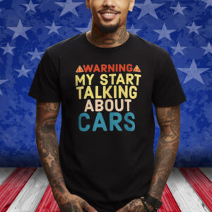 Warning My Start Talking About Cars T-Shirt