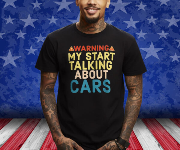 Warning My Start Talking About Cars T-Shirt