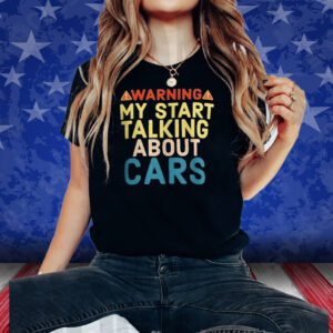 Warning My Start Talking About Cars T-Shirt