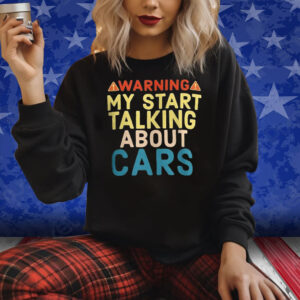 Warning My Start Talking About Cars Shirt